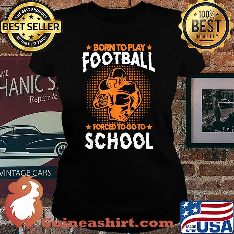 Born To Play American Football Forced To Go To School T-Shirt Laides tee