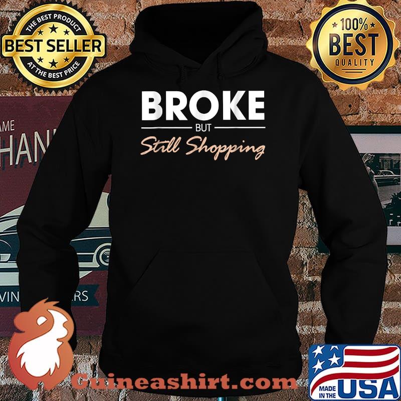 Broken but still shopping T-Shirt Hoodie