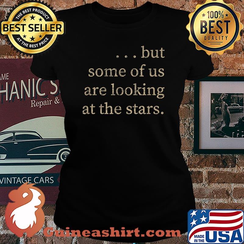 But Some Of Us Are LookingAt The Stars T-Shirt Laides tee