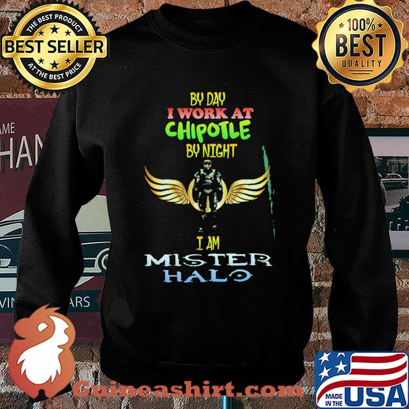By Day I work At Chipotle By Night I am Mister Halo Shirt Sweater