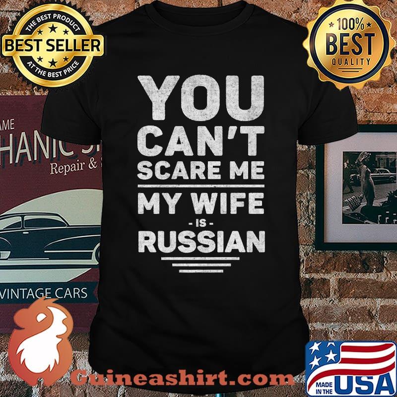 Can't Scare Me My Wife Is Russian - Husband Marriage Humor T-Shirt