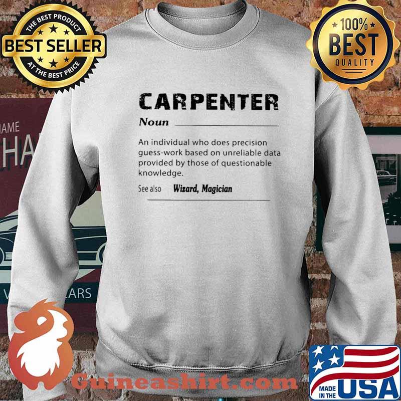 Carpenter An Individual Who Does Precision Guess-work Based On Unreliable Shirt Sweater