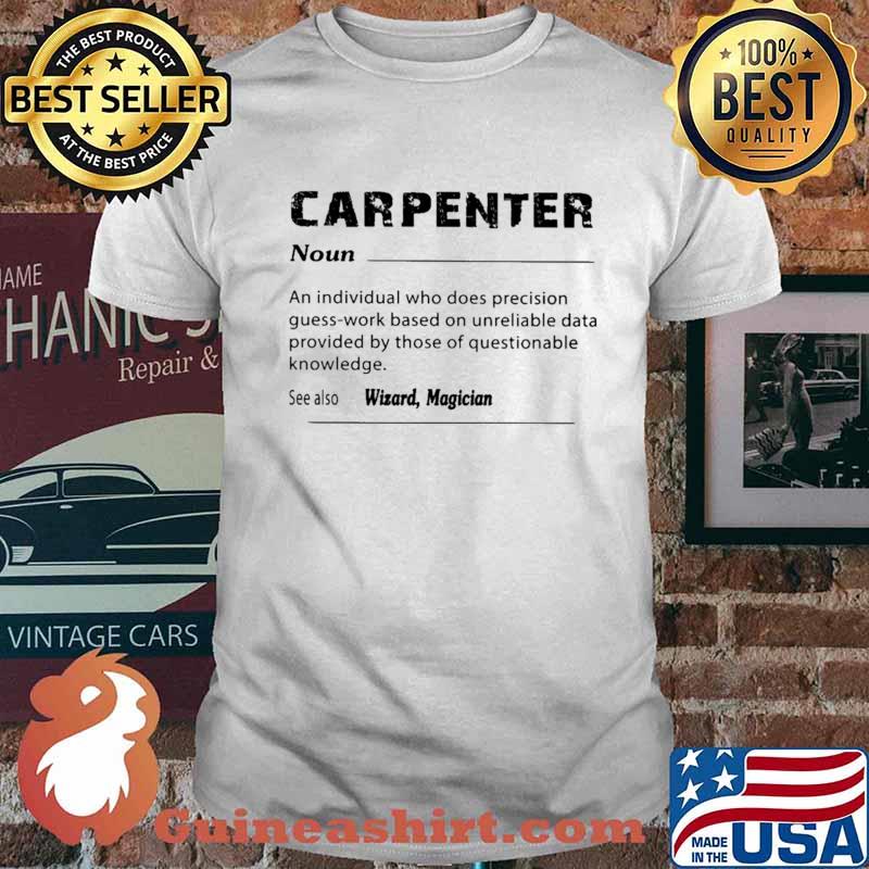 Carpenter An Individual Who Does Precision Guess-work Based On Unreliable Shirt