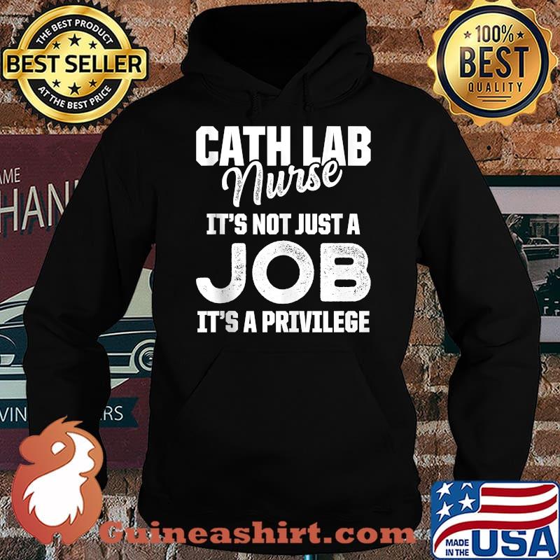 Cath Lab Nurse It's Not Just A Job It's A Privilege T-Shirt Hoodie