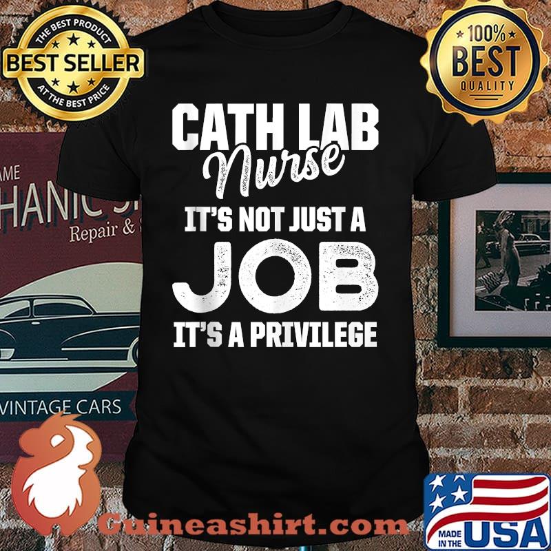 Cath Lab Nurse It's Not Just A Job It's A Privilege T-Shirt
