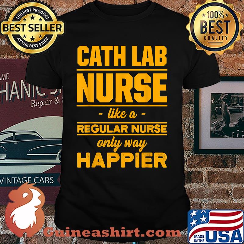 Cath Lab Nurse Like Regular Nurse Only Way Happier T-Shirt