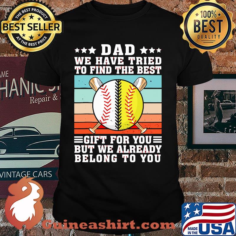 Dad we have tried to find the best but we already belong to you softball vintage shirt