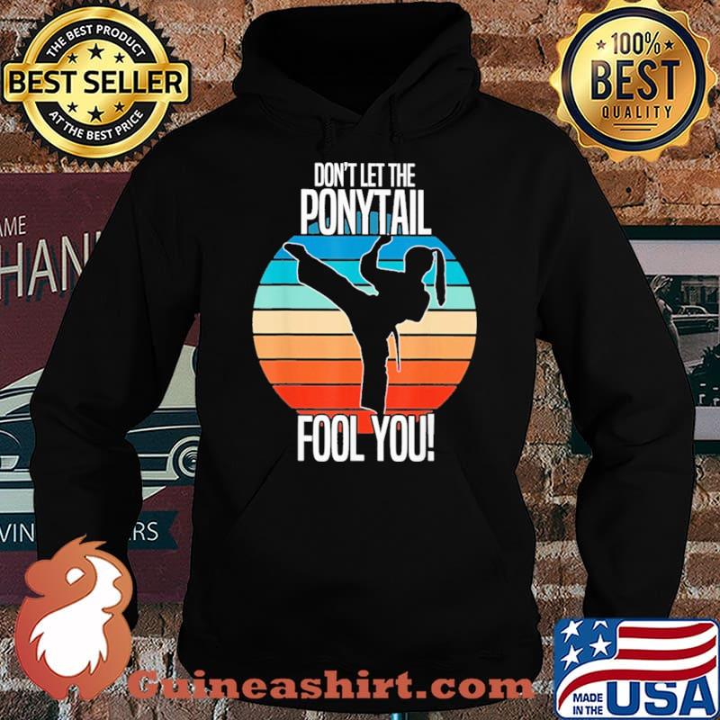 Don't Let The Ponytail Fool You Karate Vintage Shirt Hoodie