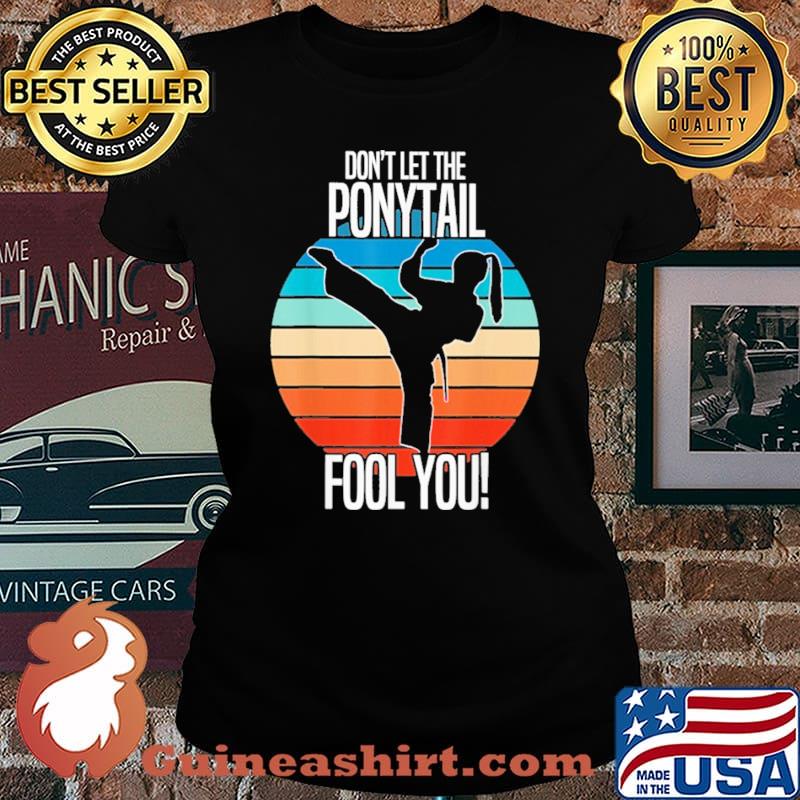 Don't Let The Ponytail Fool You Karate Vintage Shirt Laides tee