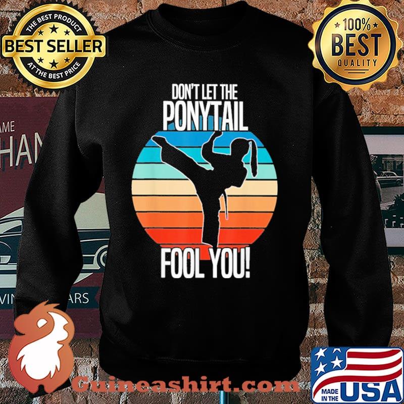 Don't Let The Ponytail Fool You Karate Vintage Shirt Sweater
