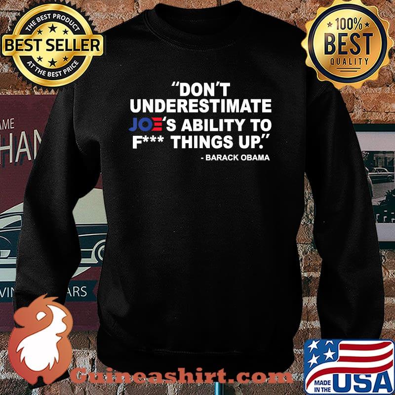 Don't Underestimate Joe's Ability To Fck Thing Up quote barack obama T-Shirt Sweater