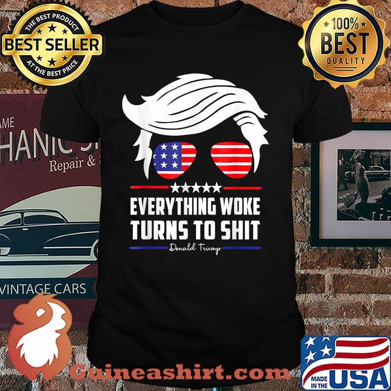 Everything Woke Turns To Shit hair Donald Trump Sunglasses American Flag T-Shirt