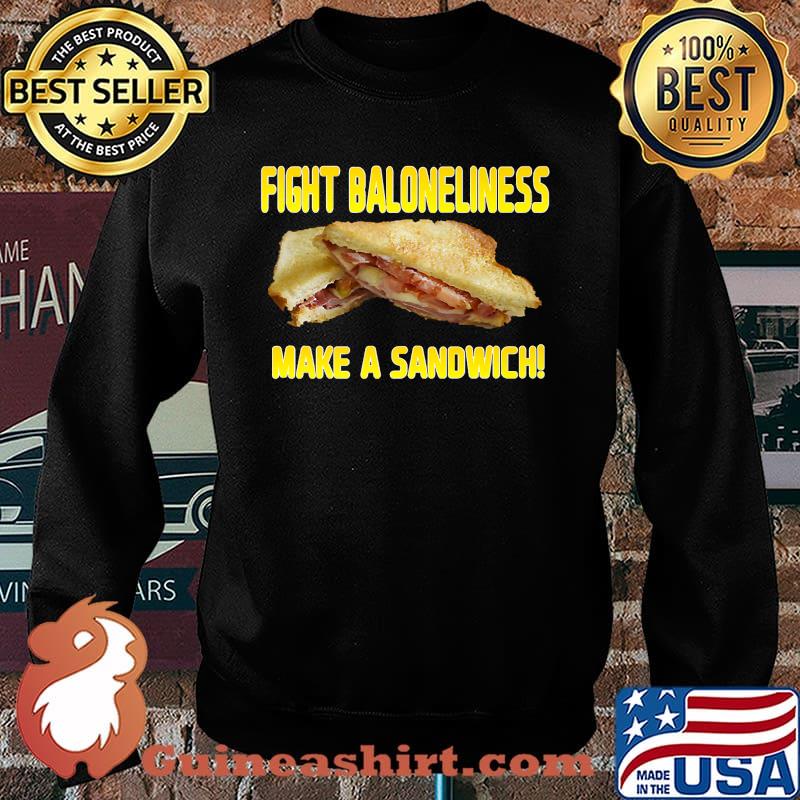 Fight Baloneliness! Make a Sandwich! T-Shirt Sweater