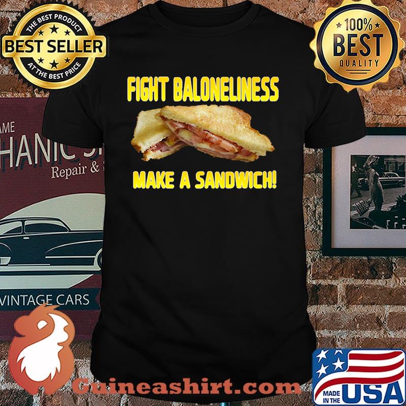 Fight Baloneliness! Make a Sandwich! T-Shirt
