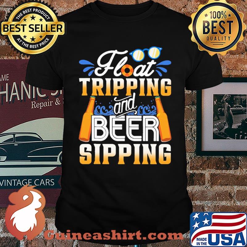 Float Tripping And Beer Sipping Shirt