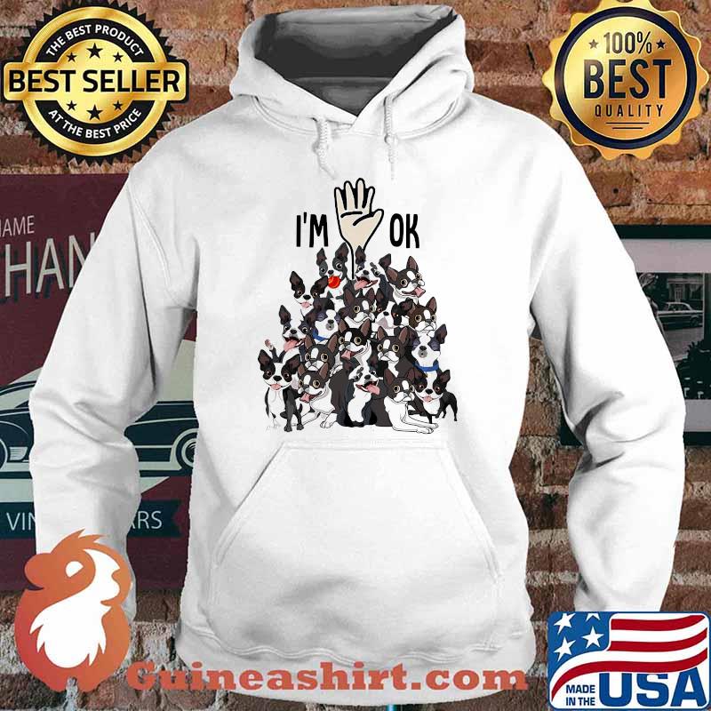 Full of Boston Terriers i'm ok Shirt Hoodie