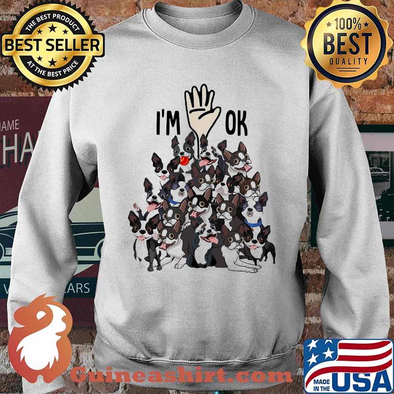 Full of Boston Terriers i'm ok Shirt Sweater