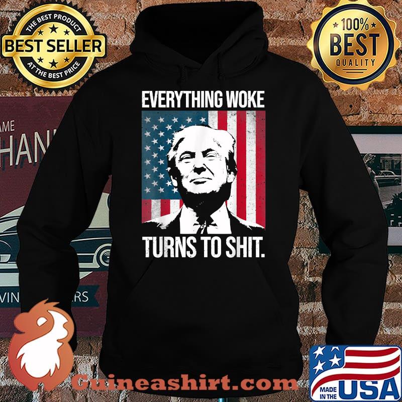 Funny Trump Everything Woke Turns to Shit T-Shirt Hoodie