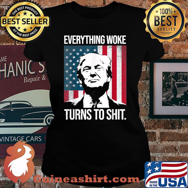 Funny Trump Everything Woke Turns to Shit T-Shirt Laides tee
