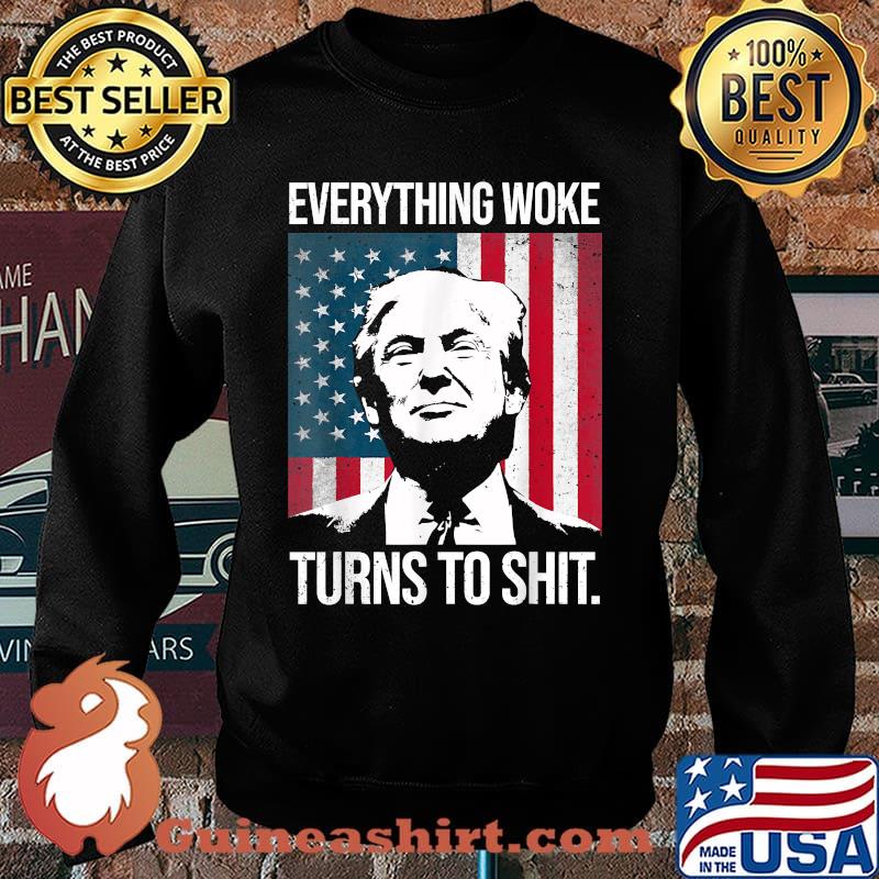 Funny Trump Everything Woke Turns to Shit T-Shirt Sweater