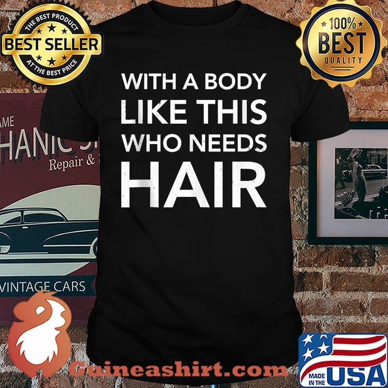 Funny With a Body Like This Who Needs Hair T-Shirt