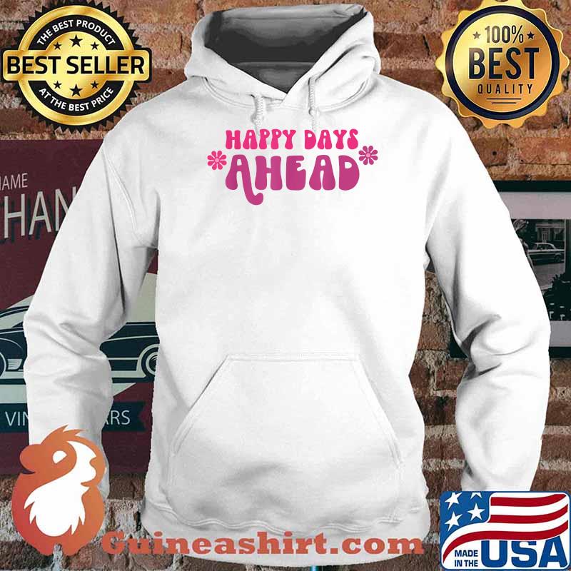 Happy Days Ahead Flower T-Shirt Hoodie
