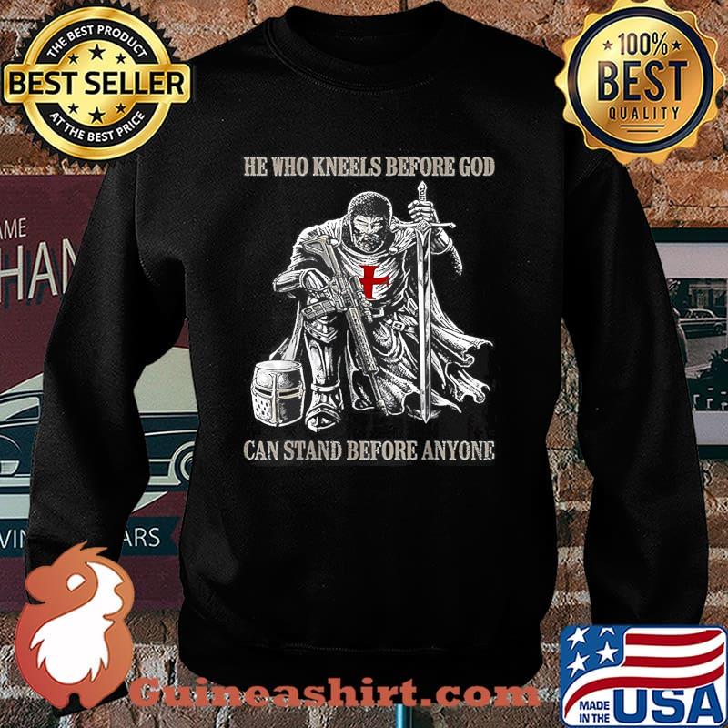 He Who Kneels Before GOD Can Stand Before Anyone T-Shirt Sweater