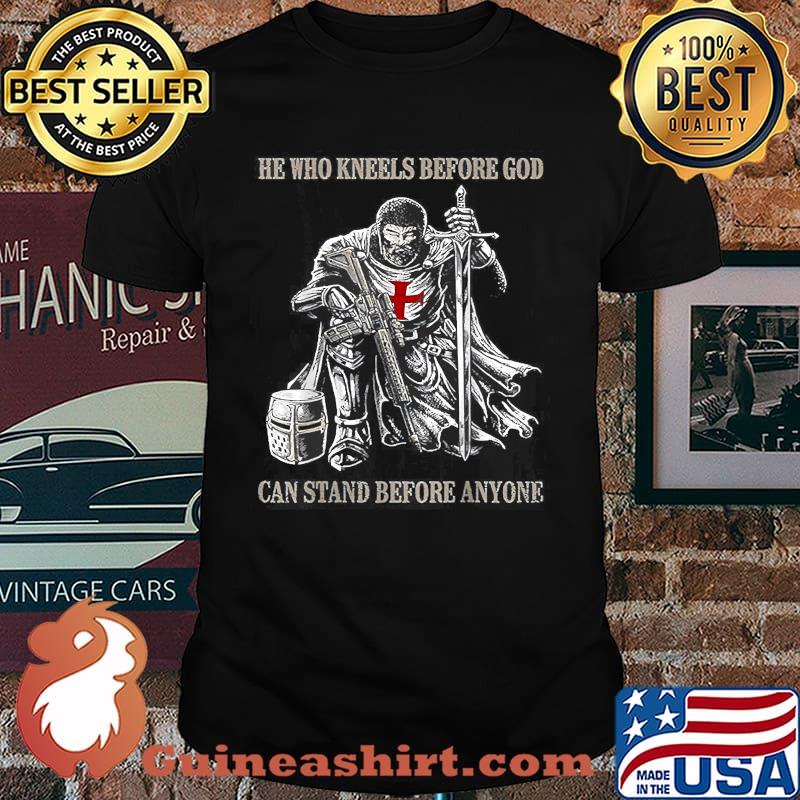 He Who Kneels Before GOD Can Stand Before Anyone T-Shirt