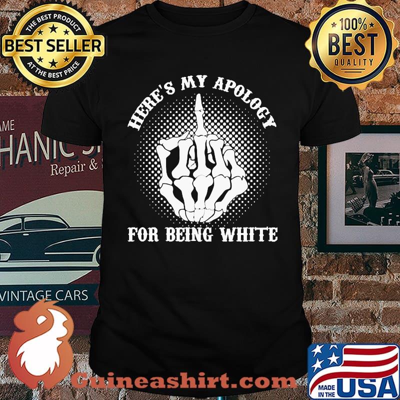 Here's My Apology for Being White Skeleton Shirt