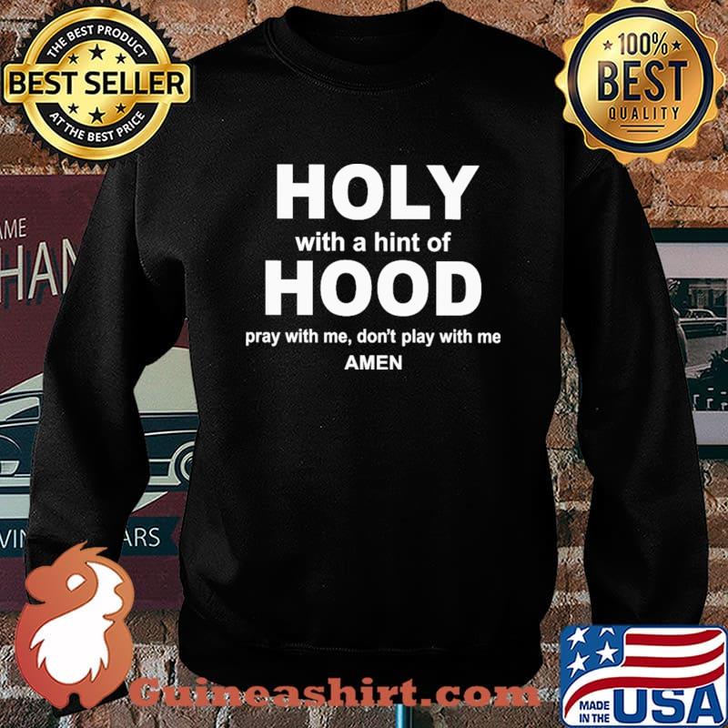 Holy With A Hint Of Hood Pray With Me Don't Play With Me Amen T-s Sweater