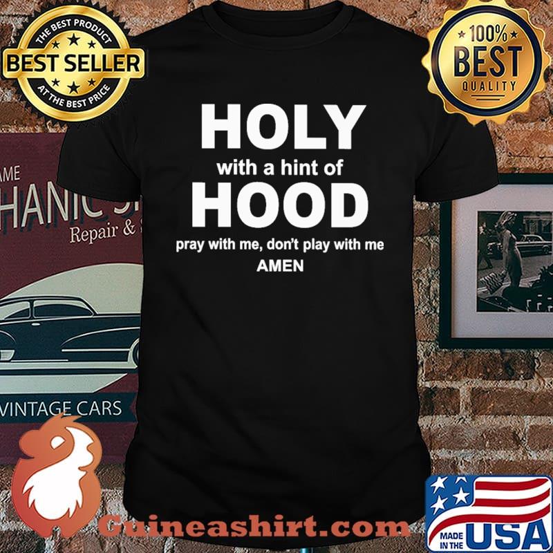Holy With A Hint Of Hood Pray With Me Don't Play With Me Amen T-shirt