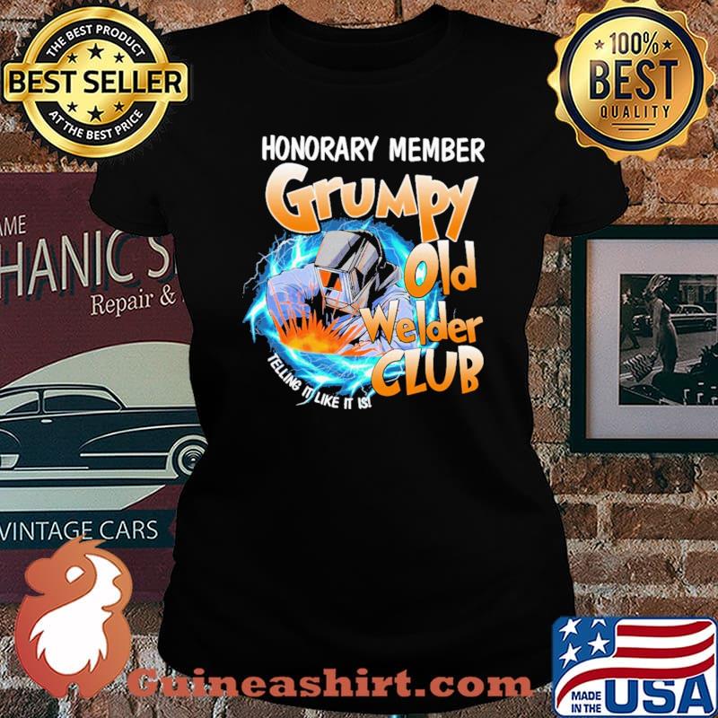 Honorary Member Grumpy Old Welder Club Telling It Like It Is Shirt Laides tee
