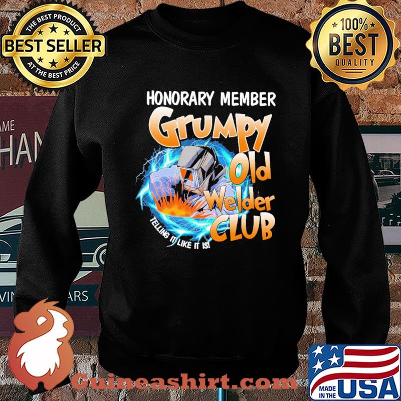 Honorary Member Grumpy Old Welder Club Telling It Like It Is Shirt Sweater