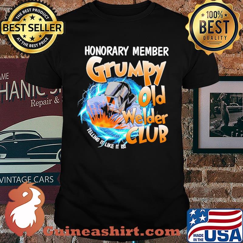 Honorary Member Grumpy Old Welder Club Telling It Like It Is Shirt