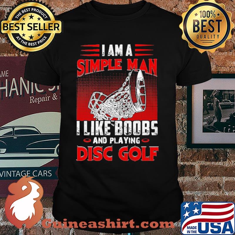 I Am A Simple Man I Like Boobs And Playing Disc Golf Shirt