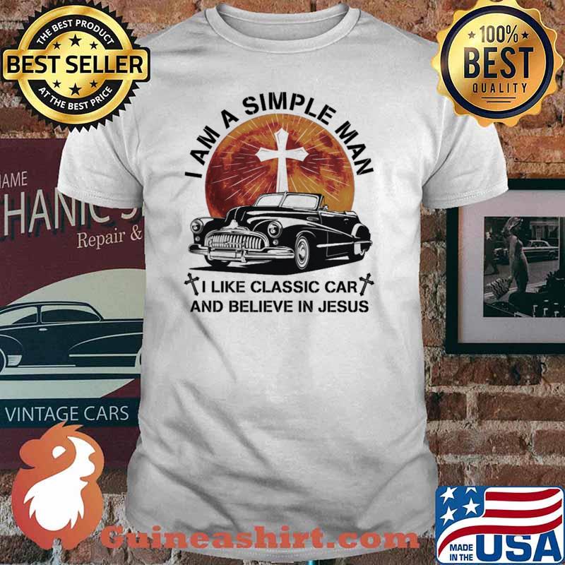 I Am A Simple Man I LIke Classic Car And Believe In Jesus Blood Moon Shirt