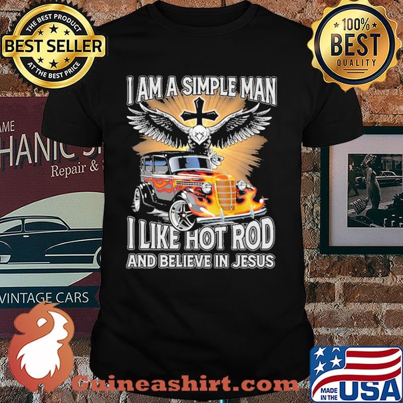 I Am A Simple Man I Like Hot Rod And Believe In Jesus Eagle Shirt