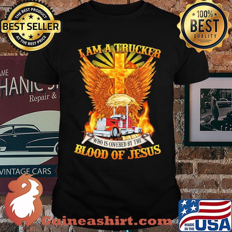 I am A Trucker Who Is Covered By The Blood Of Jesus Shirt