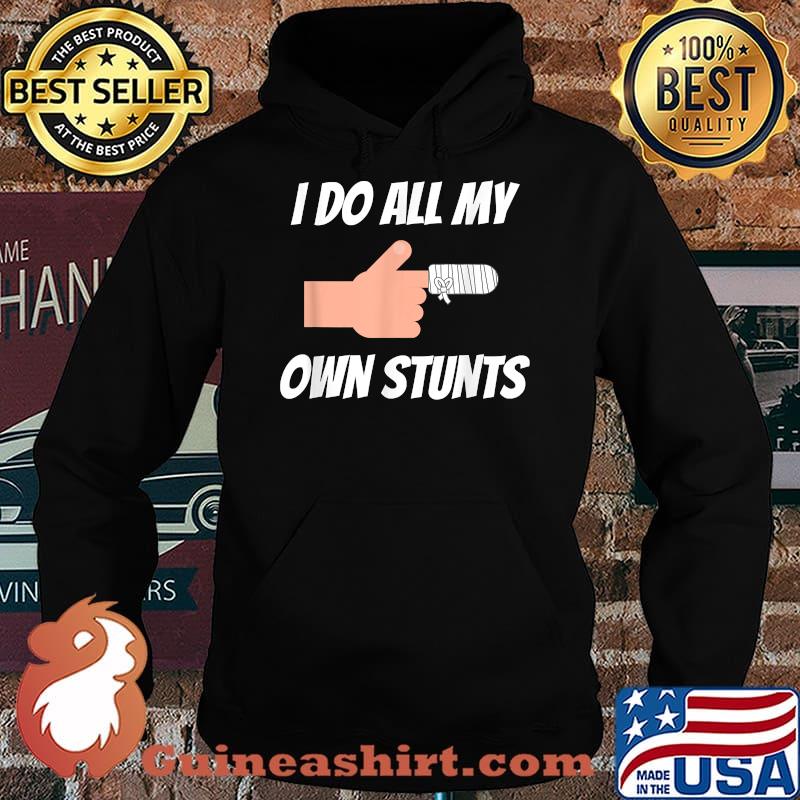 I Do All My Own Stunts. Broken Finger Arm Leg Bandage T-Shirt Hoodie