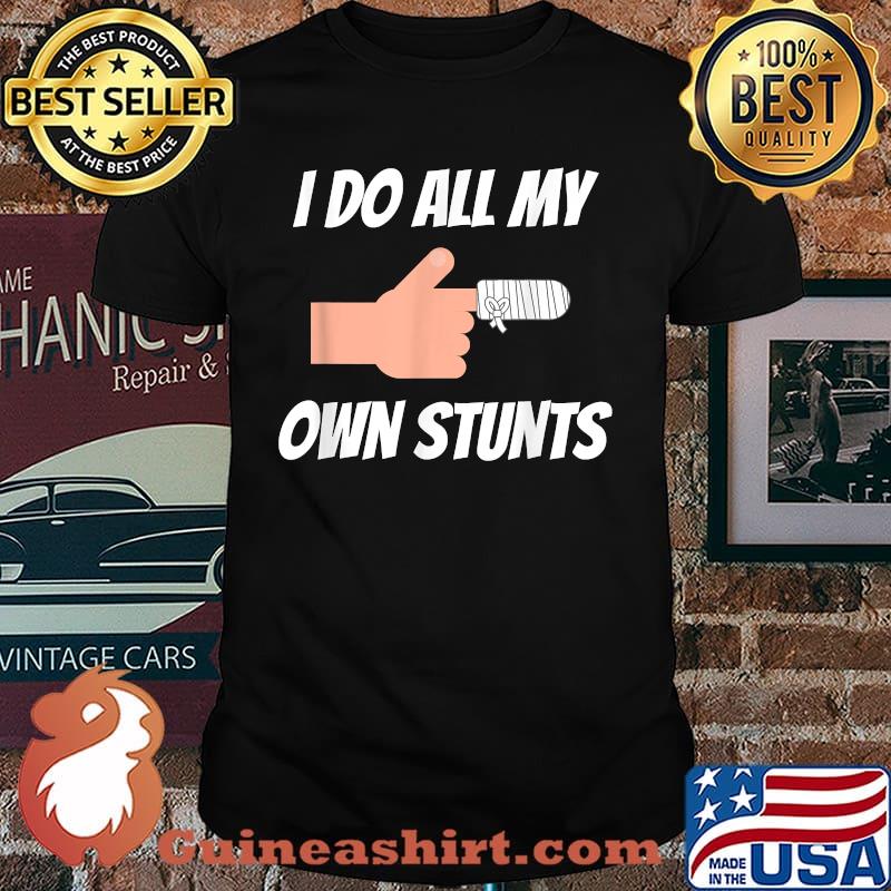 I Do All My Own Stunts. Broken Finger Arm Leg Bandage T-Shirt