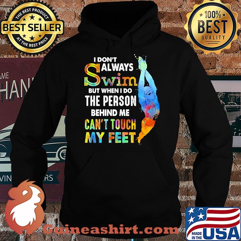 I dont always swim When I do the person behind me can't touch my feet Shirt Hoodie