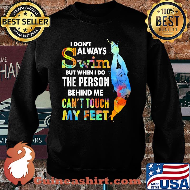 I dont always swim When I do the person behind me can't touch my feet Shirt Sweater