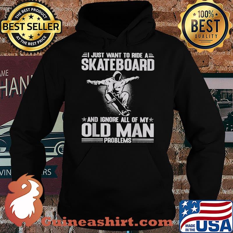 I Just Want To Ride A Skateboard Ignore My Old Man Problems T-Shirt Hoodie