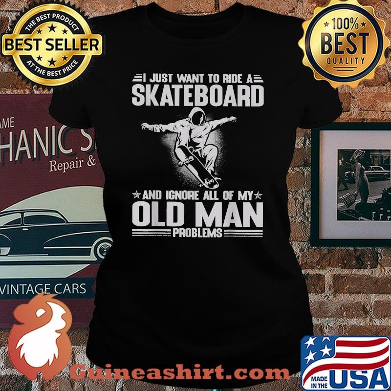 I Just Want To Ride A Skateboard Ignore My Old Man Problems T-Shirt Laides tee