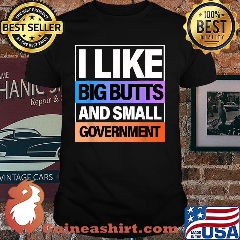 I Like Big Butts And Small Government T-Shirt