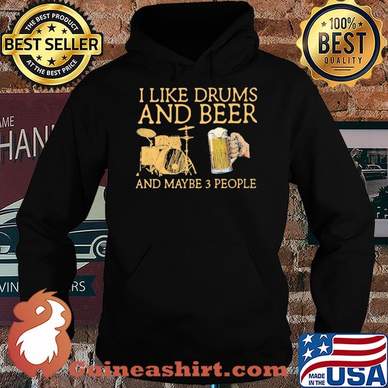 I Like Drums And Beer And Maybe 3 People Shirt Hoodie