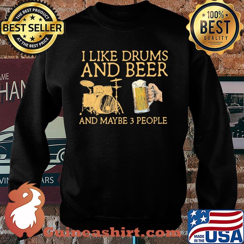 I Like Drums And Beer And Maybe 3 People Shirt Sweater