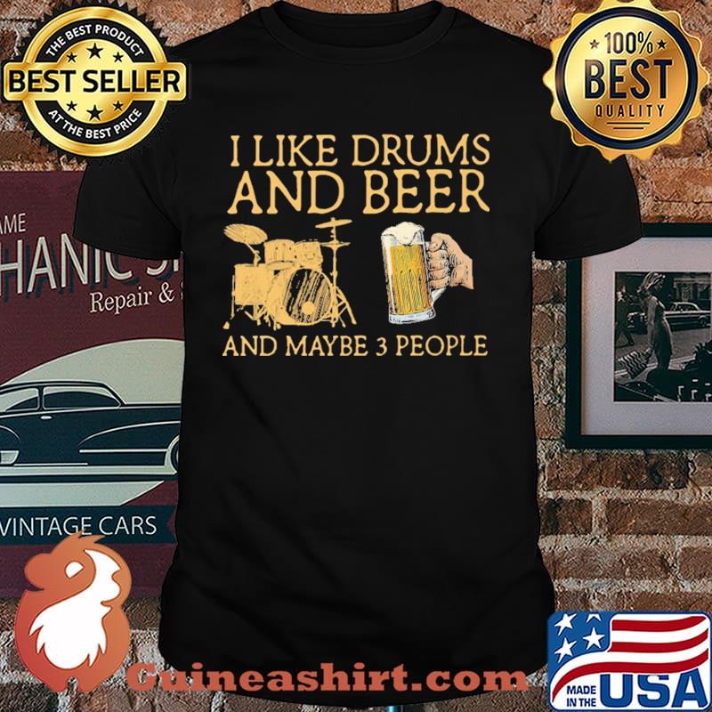 I Like Drums And Beer And Maybe 3 People Shirt