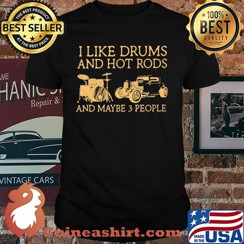 I Like Drums And Hot Rods And Maybe 3 People Shirt