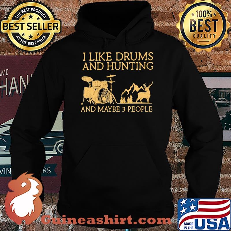 I Like Drums And Hunting And Maybe 3 People Shirt Hoodie